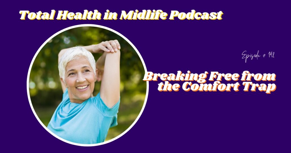 Total Health in Midlife Episode #192: Breaking Free from the Comfort Trap