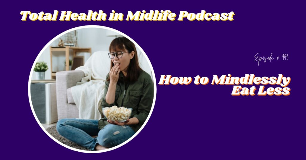 Total Health in Midlife Episode #193: How to Mindlessly Eat Less