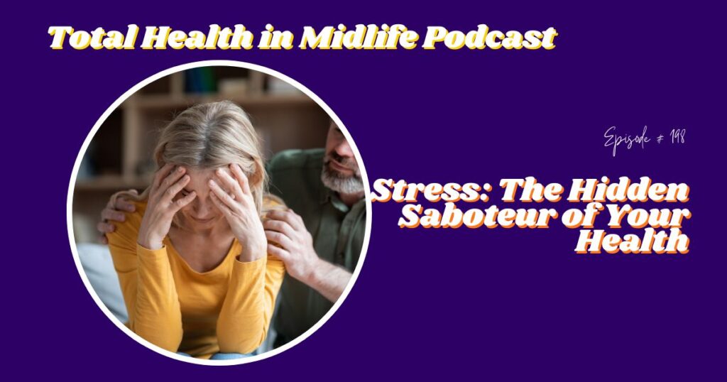 Total Health in Midlife Episode #198: Stress: The Hidden Saboteur of Your Health