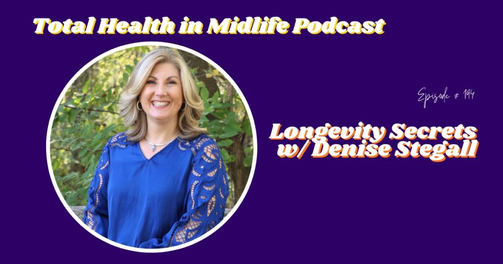 Total Health in Midlife Episode #194: Longevity Secrets w/ Denise Stegall