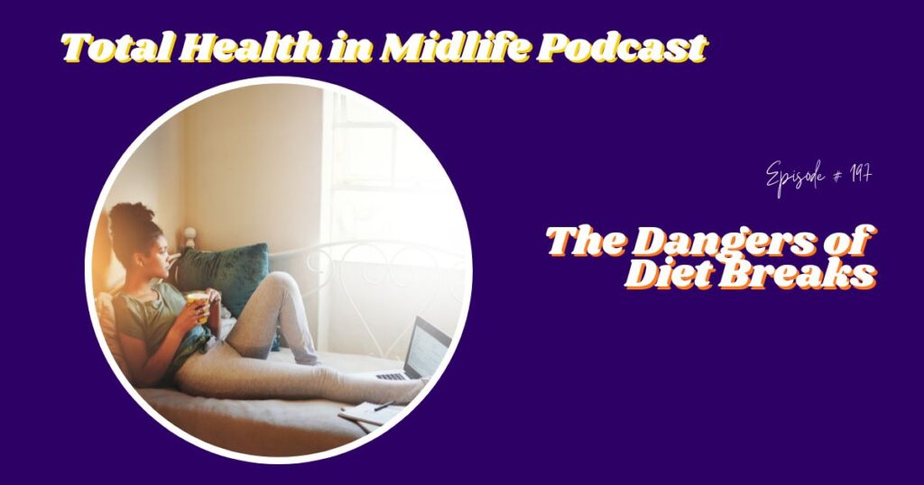 Total Health in Midlife Episode #197: The Dangers of Diet Breaks