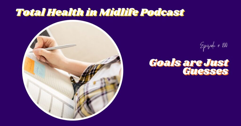 Total Health in Midlife Episode #200: Goals Are Just Guesses