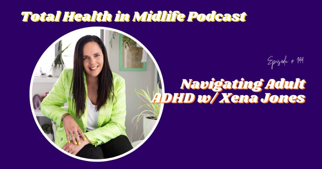 Total Health in Midlife Episode #199: Navigating Adult ADHD w/ Xena Jones