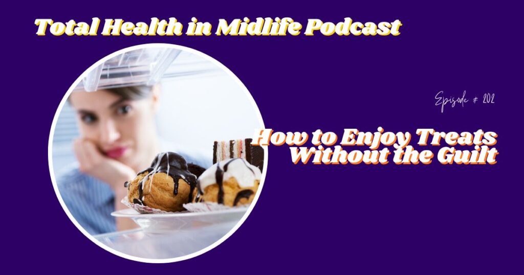 Total Health in Midlife Episode #202: How to Enjoy Treats Without the Guilt