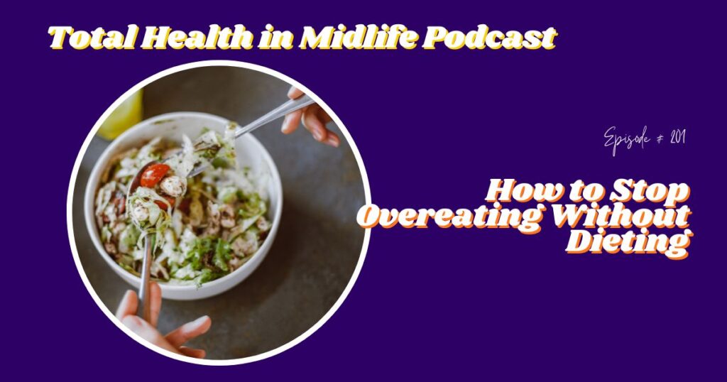 Total Health in Midlife Episode #201: How to Stop Overeating Without Dieting