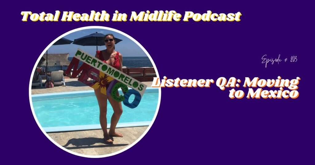 Total Health in Midlife Episode #203: Listener QA: Moving to Mexico