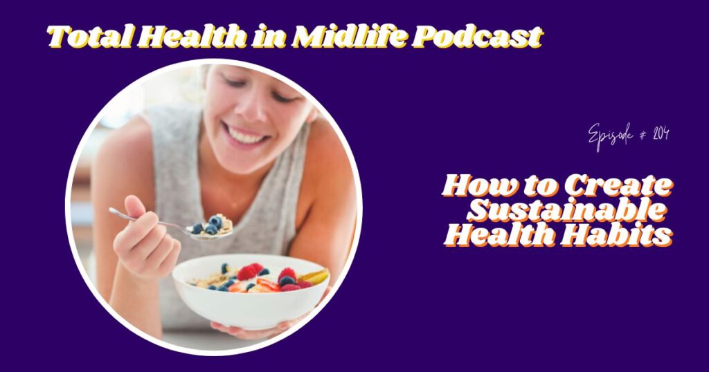 Total Health in Midlife Episode #204: How to Create Sustainable Health Habits