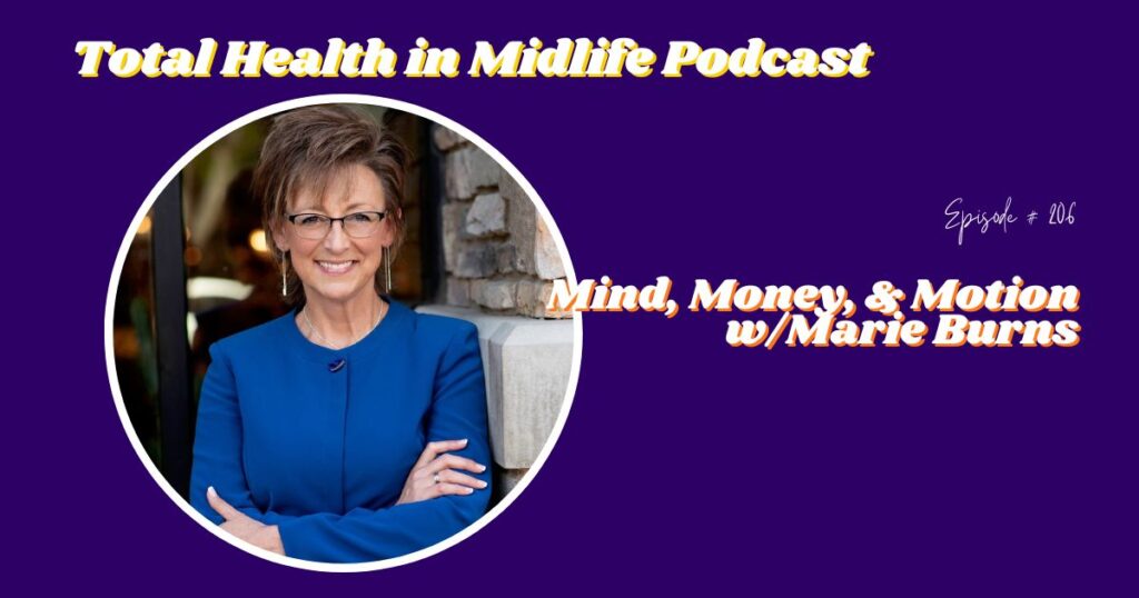 Total Health in Midlife Episode #206: Mind, Money, & Motion with Marie Burns