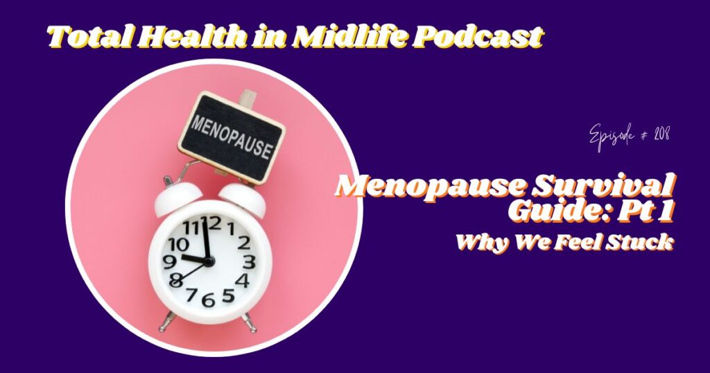 Total Health in Midlife Episode #208: Menopause Survival Guide: Pt 1 Why We Feel Stuck