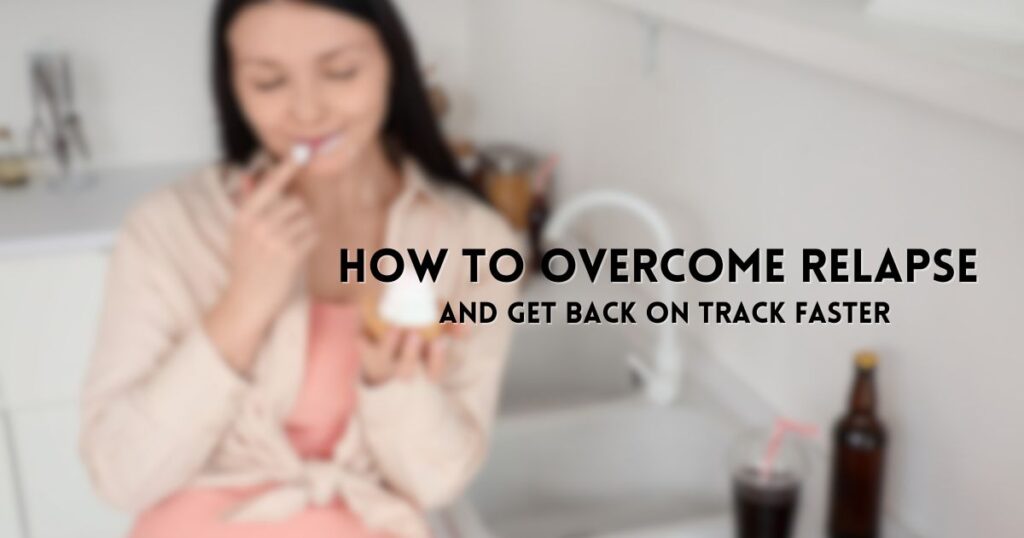 How to Overcome Relapse and Get Back on Track Faster