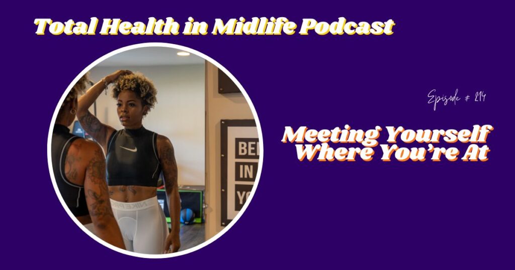 Total Health in Midlife Episode #214: Meeting Yourself Where You’re At