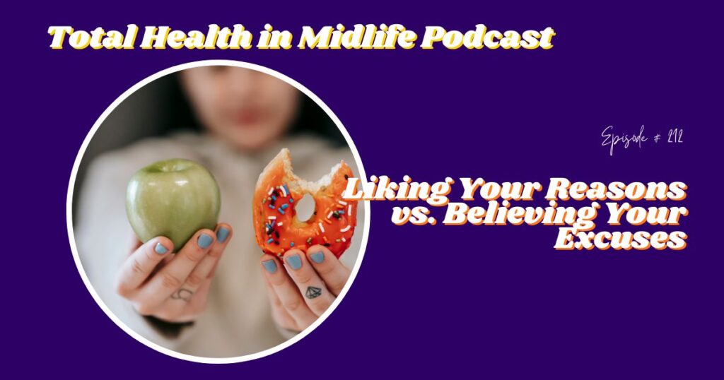 Total Health in Midlife Episode #212: Liking Your Reasons vs Believing Your Excuses