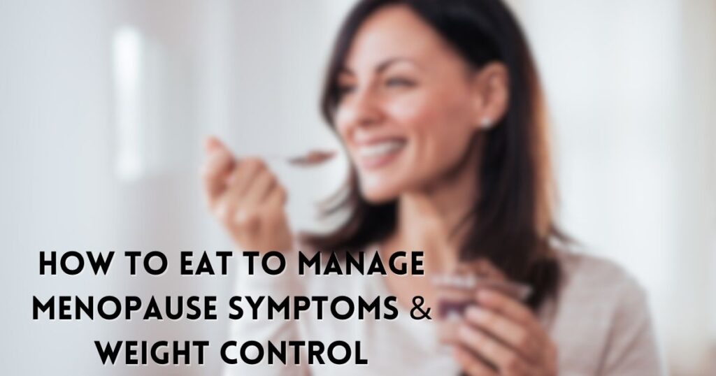 How to Eat to Manage Menopause Symptoms & Weight Control