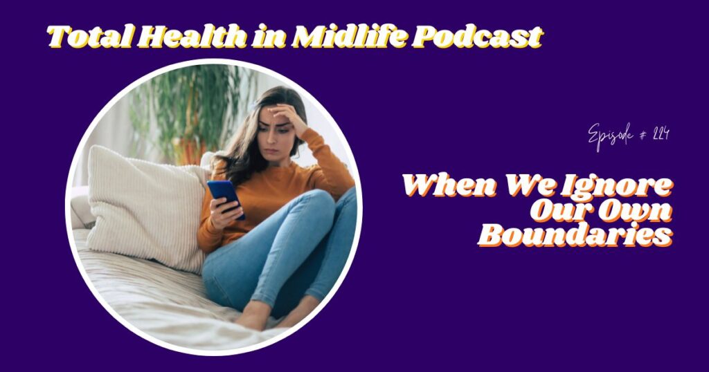 Total Health in Midlife Episode #224: When We Ignore Our Own Boundaries