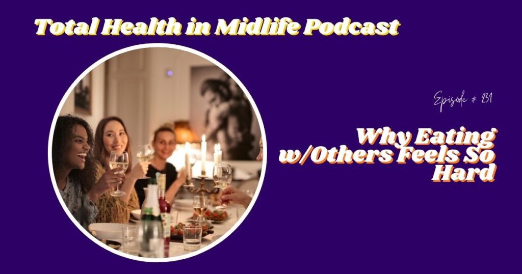 Total Health in Midlife Episode #231: Why Eating with Others Feels So Hard