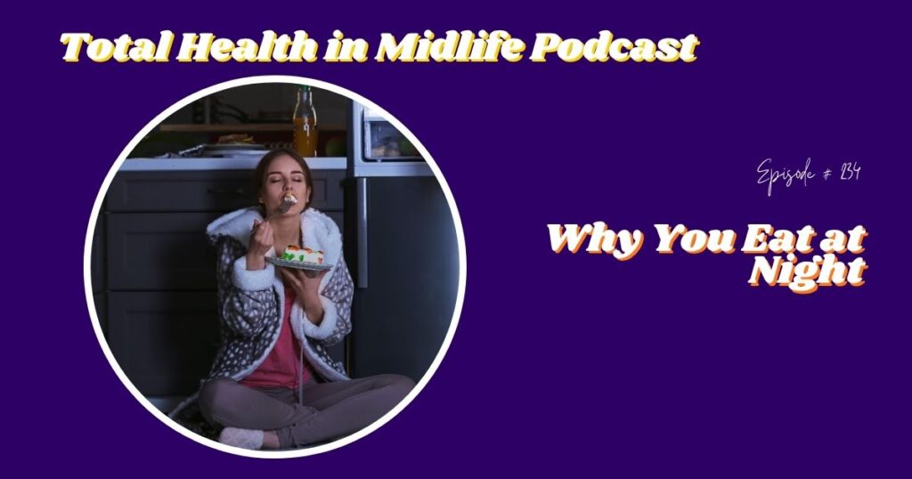 Total Health in Midlife Episode #234: Why You Eat At Night