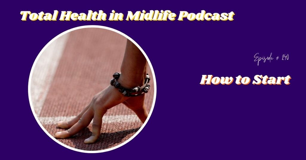 Total Health in Midlife Episode #240: How to Start