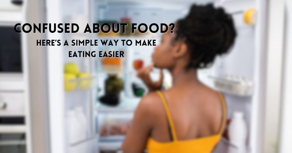 Confused About Food? Here’s a Simple Way to Make Eating Easier