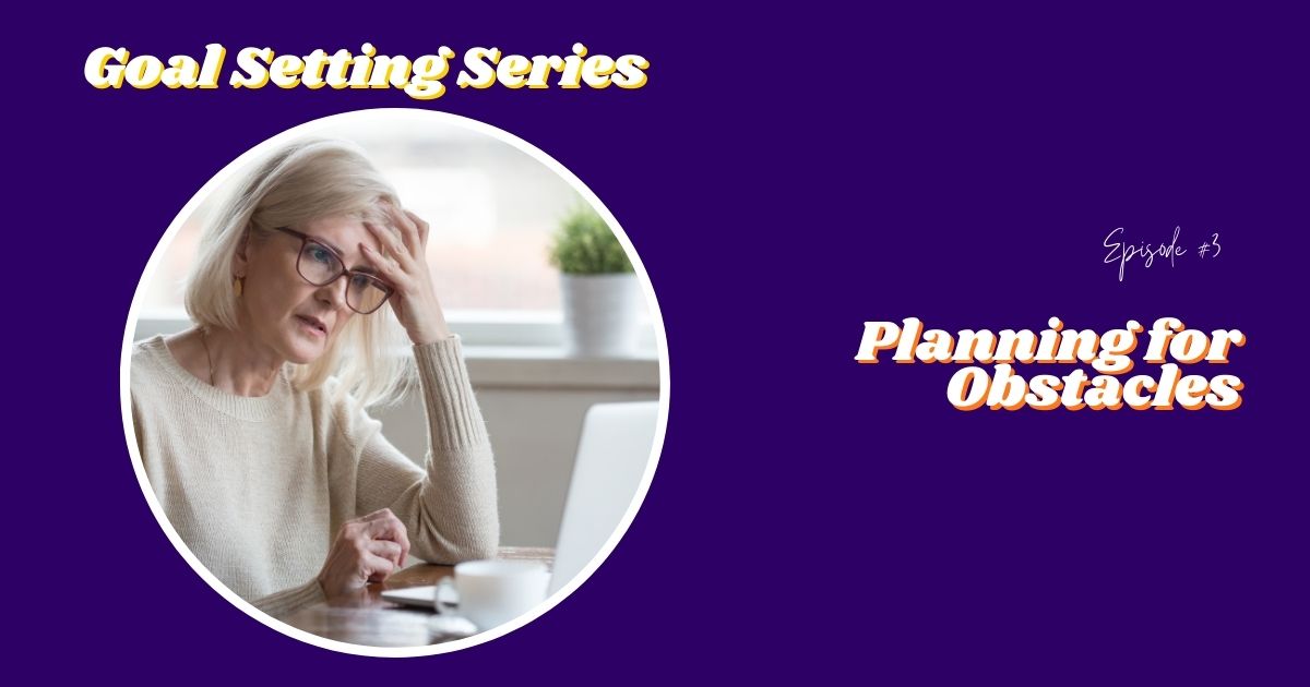 Goal Setting Series Episode #3: Overcoming Obstacles