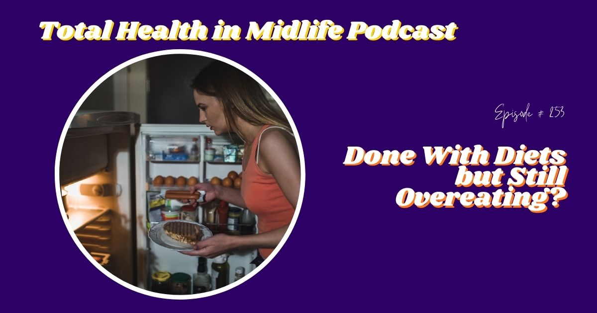 Total Health in Midlife Episode #253: Done With Diets but Still Overeating? How to Break the Cycle