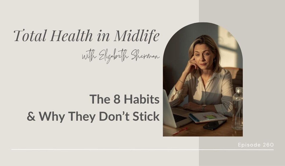 Total Health in Midlife Episode #260: 8 Habits & Why They Don’t Stick