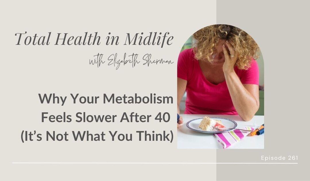 Total Health in Midlife Episode #261: Why Your Metabolism Feels Slower After 40 (It’s Not What You Think)