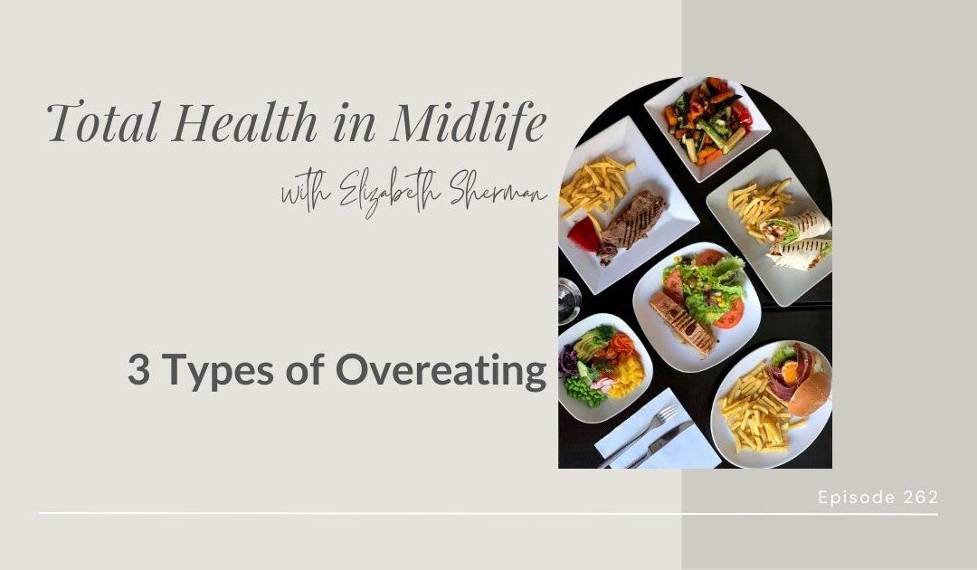Total Health in Midlife Episode #262: 3 Types of Overeating