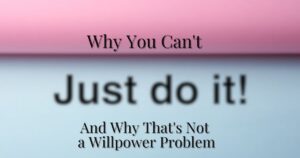 Why You Can't Just Do It, and Why that's Not a Willpower Problem