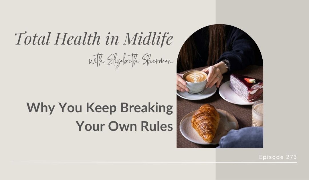 Total Health in Midlife Episode #273: Why You Keep Breaking Your Own Rules