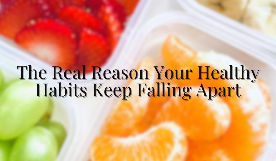 The Real Reason Your Healthy Habits Keep Falling Apart