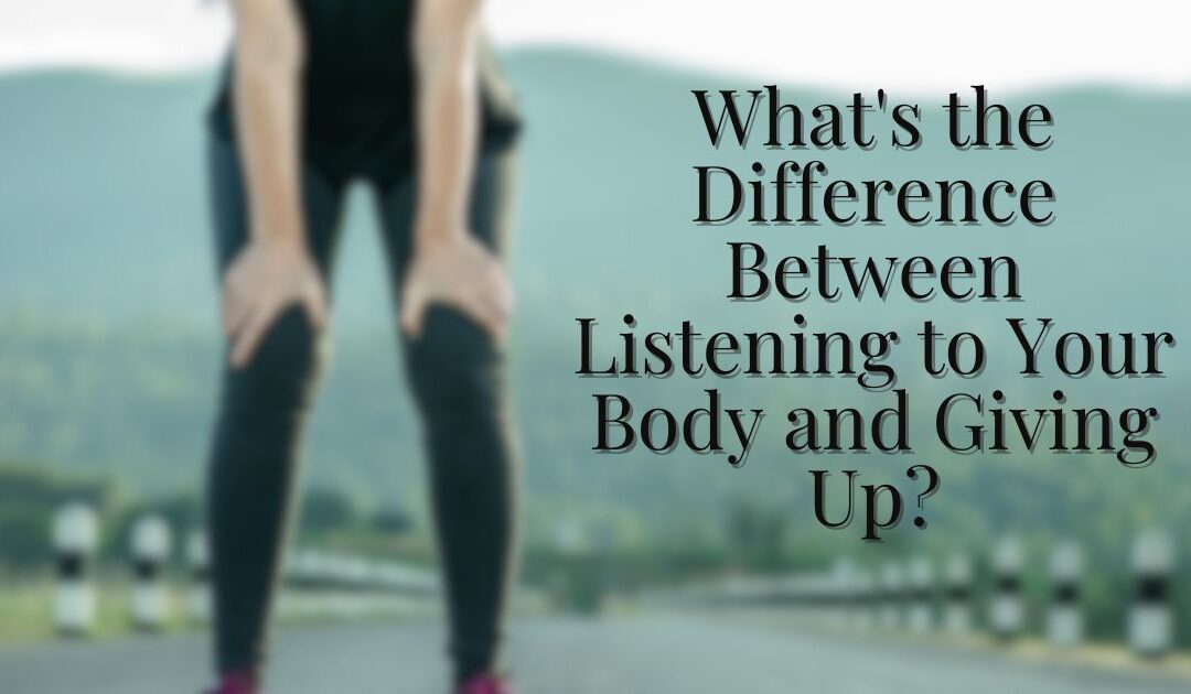 What’s the Difference Between Listening to Your Body and Giving Up?