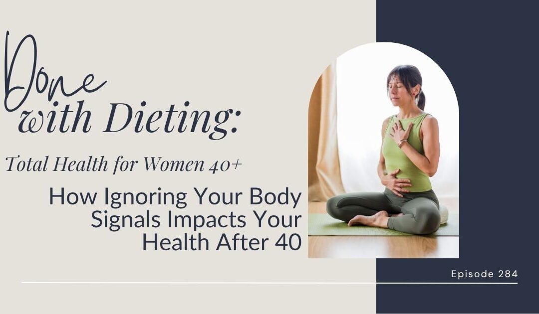 Done with Dieting Episode #284: How Ignoring Your Body Signals Impacts Your Health After 40