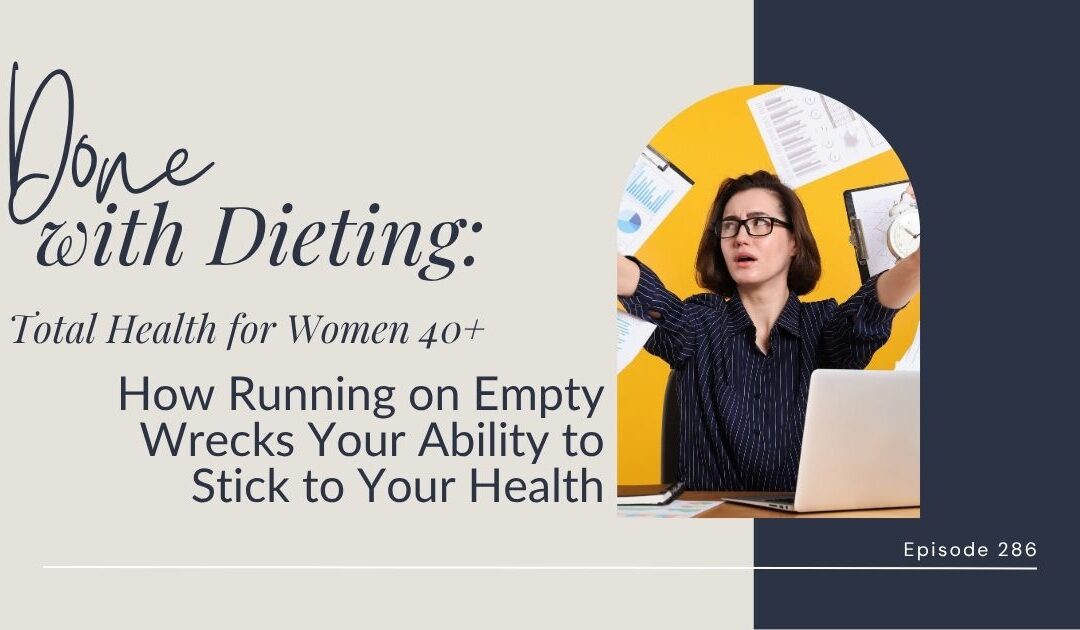 Done with Dieting Episode #286: How Running on Empty Wrecks Your Ability to Stick to Your Health
