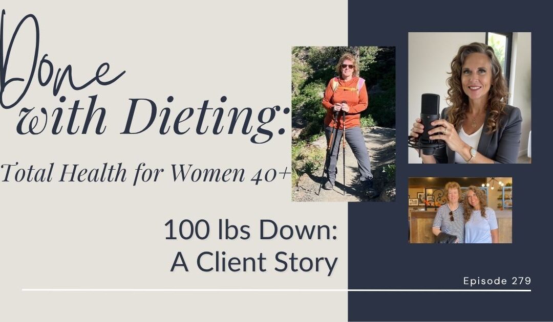 Done with Dieting Episode #279: 100 lbs Down: A Client Story
