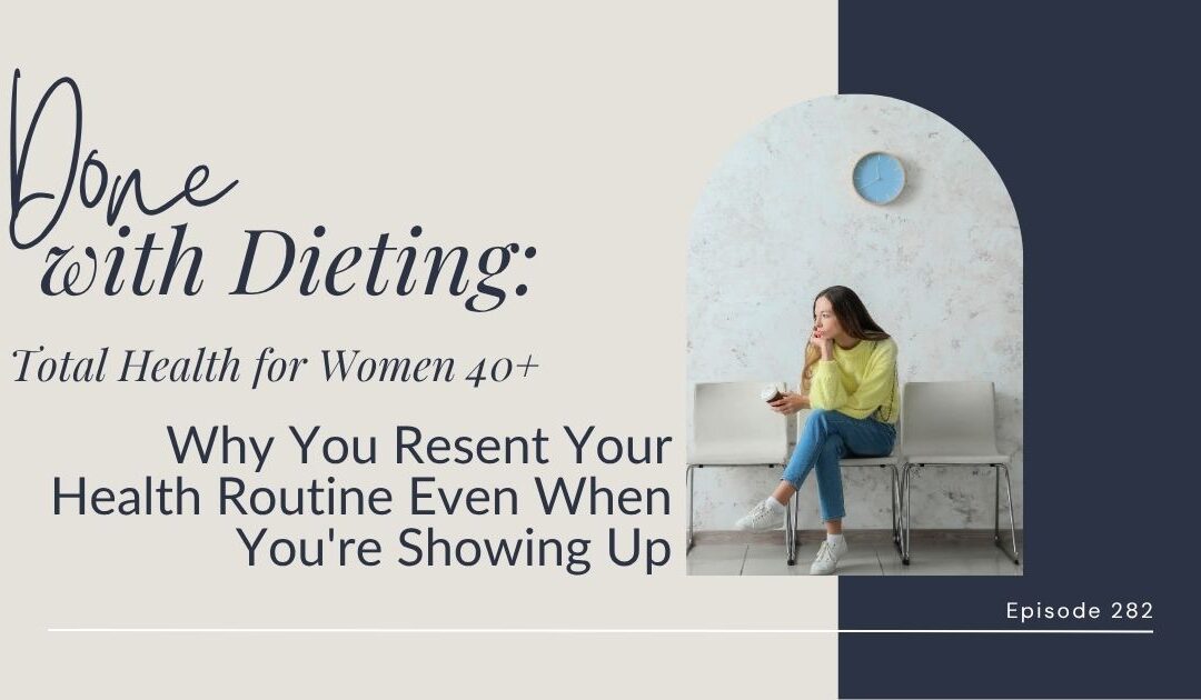 Done with Dieting Episode #282: Why You Resent Your Health Routine Even When You’re Showing Up
