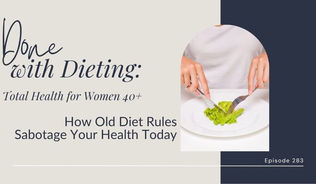 Done with Dieting Episode #283: How Old Diet Rules Sabotage Your Health Today
