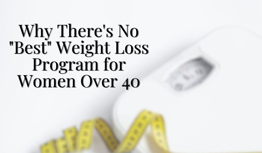 Why There’s No “Best” Weight Loss Program for Women Over 40