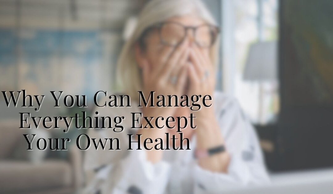 Why You Can Manage Everything Except Your Own Health