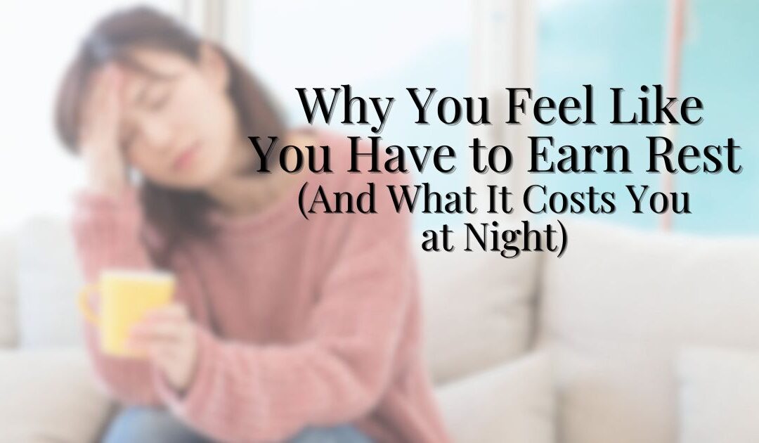 Why You Feel Like You Have to Earn Rest (And What It Costs You at Night)