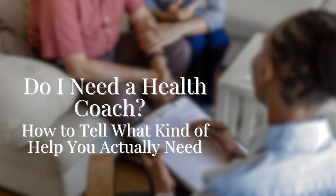 Do I Need a Health Coach? How to Tell What Kind of Help You Actually Need