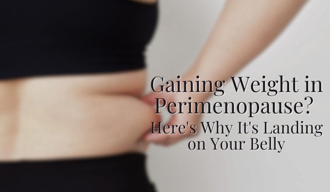 Gaining Weight in Perimenopause? Here’s Why It’s Landing on Your Belly