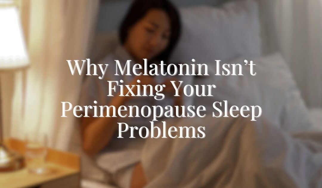 Why Melatonin Isn’t Fixing Your Perimenopause Sleep Problems