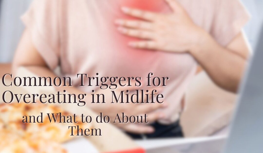 Common Triggers for Overeating in Midlife and What to do About Them